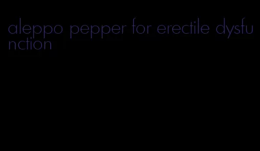 aleppo pepper for erectile dysfunction