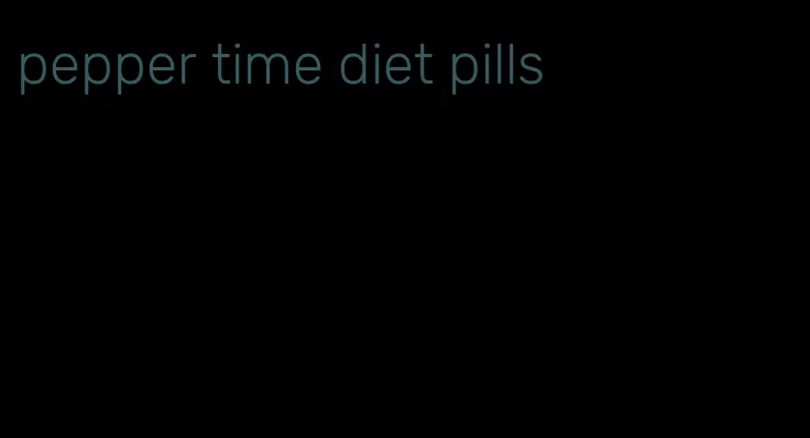 pepper time diet pills