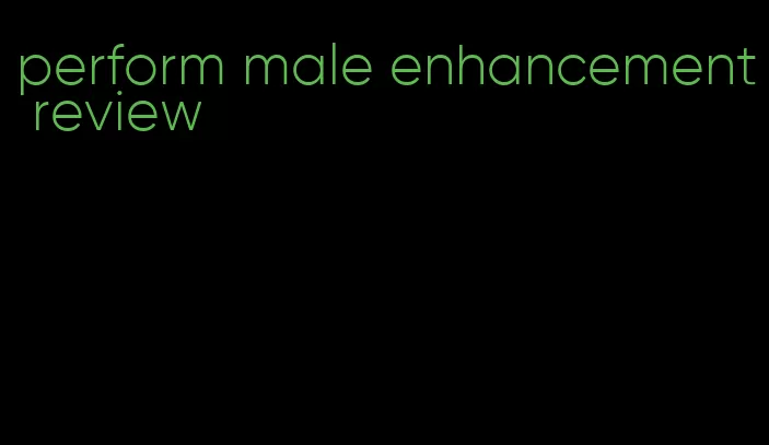 perform male enhancement review