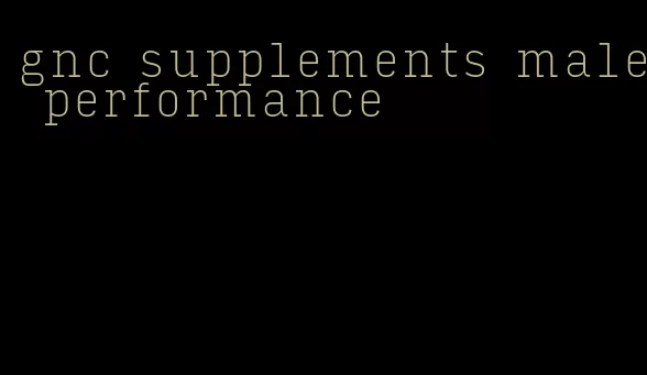 gnc supplements male performance