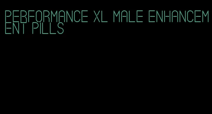 performance xl male enhancement pills