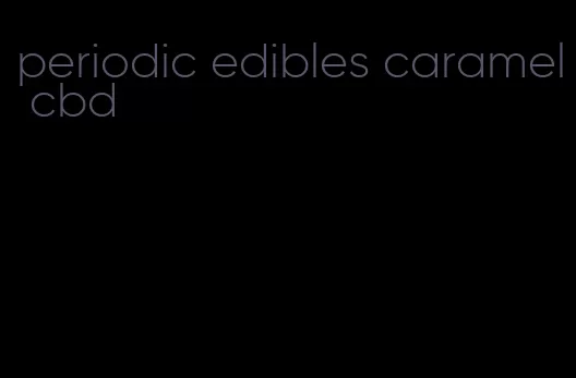 periodic edibles caramel cbd