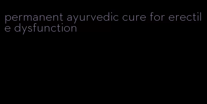 permanent ayurvedic cure for erectile dysfunction