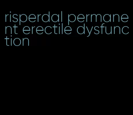 risperdal permanent erectile dysfunction