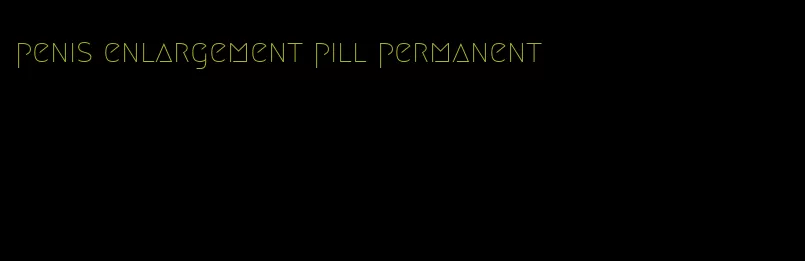 penis enlargement pill permanent