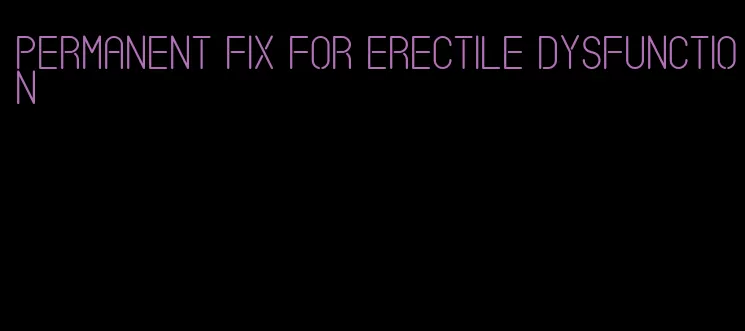 permanent fix for erectile dysfunction