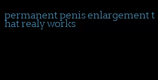 permanent penis enlargement that realy works