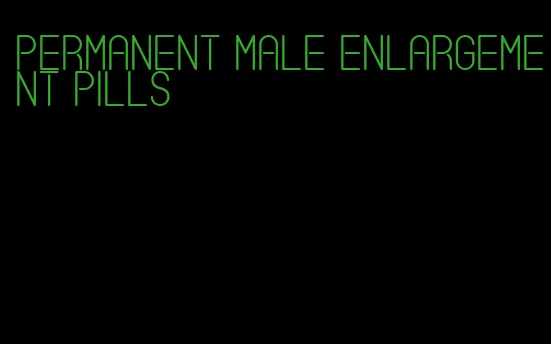 permanent male enlargement pills