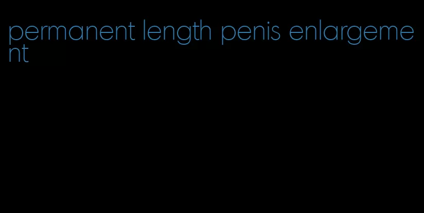 permanent length penis enlargement