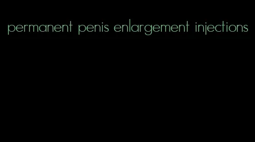 permanent penis enlargement injections