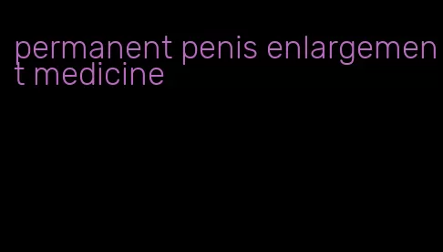 permanent penis enlargement medicine