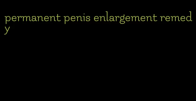 permanent penis enlargement remedy