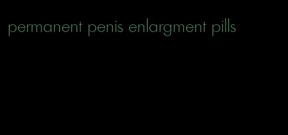 permanent penis enlargment pills