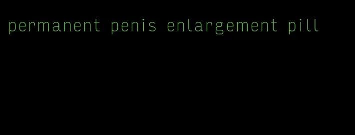 permanent penis enlargement pill