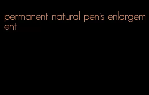 permanent natural penis enlargement