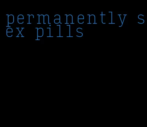 permanently sex pills