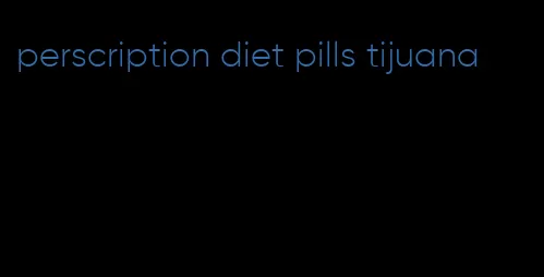 perscription diet pills tijuana