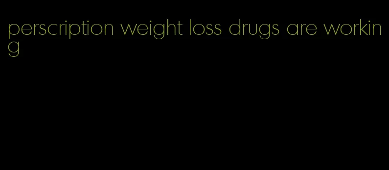 perscription weight loss drugs are working