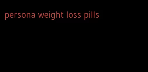 persona weight loss pills