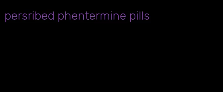 persribed phentermine pills