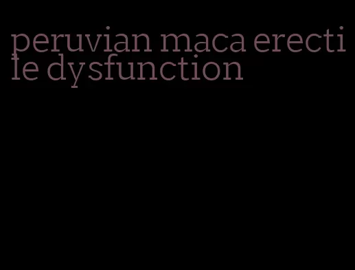 peruvian maca erectile dysfunction