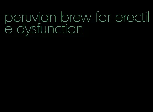 peruvian brew for erectile dysfunction