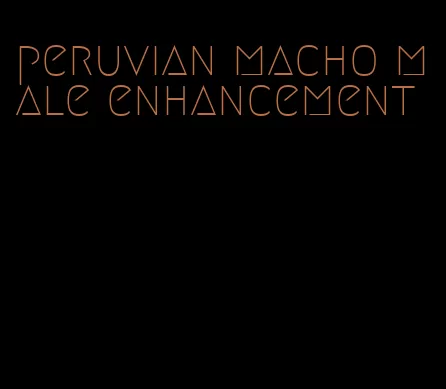 peruvian macho male enhancement