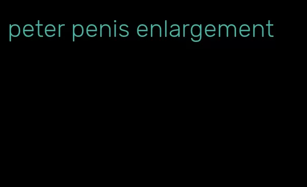 peter penis enlargement