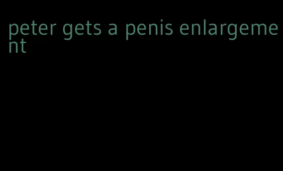 peter gets a penis enlargement