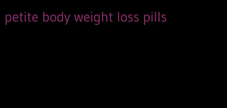 petite body weight loss pills