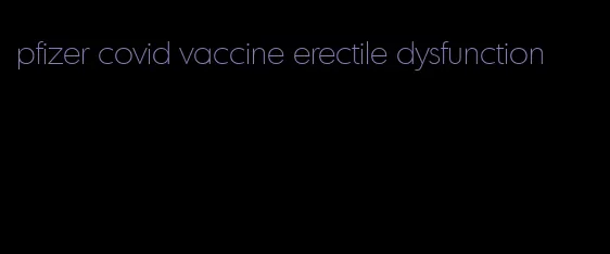 pfizer covid vaccine erectile dysfunction