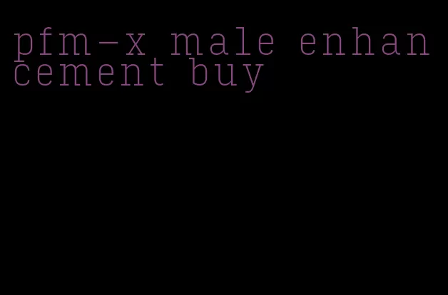 pfm-x male enhancement buy