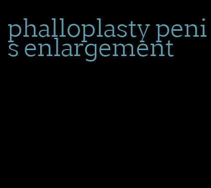 phalloplasty penis enlargement