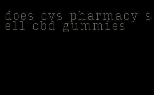 does cvs pharmacy sell cbd gummies