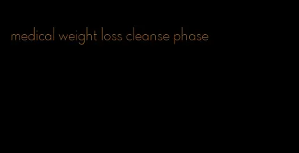 medical weight loss cleanse phase