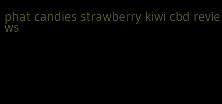 phat candies strawberry kiwi cbd reviews