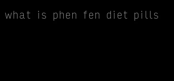 what is phen fen diet pills