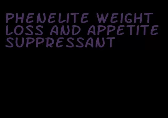 phenelite weight loss and appetite suppressant