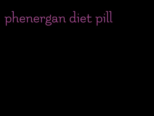 phenergan diet pill