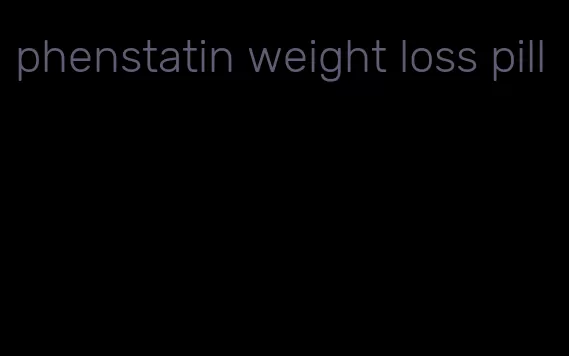 phenstatin weight loss pill