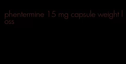 phentermine 15 mg capsule weight loss