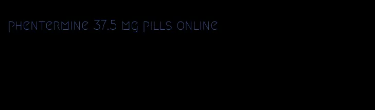 phentermine 37.5 mg pills online