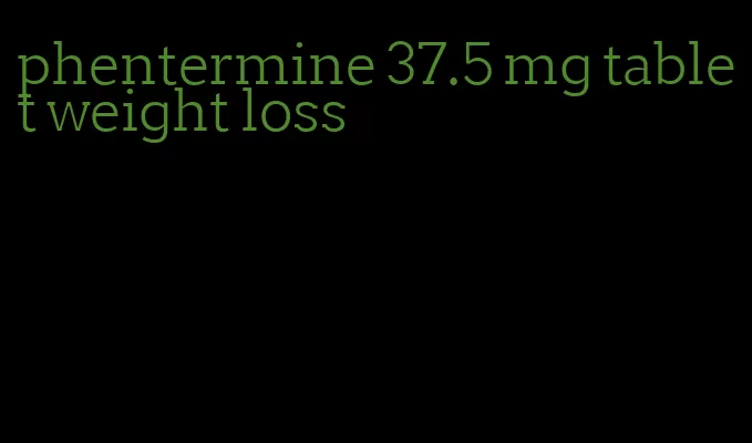 phentermine 37.5 mg tablet weight loss