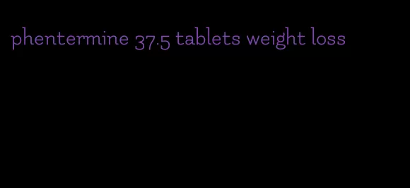 phentermine 37.5 tablets weight loss