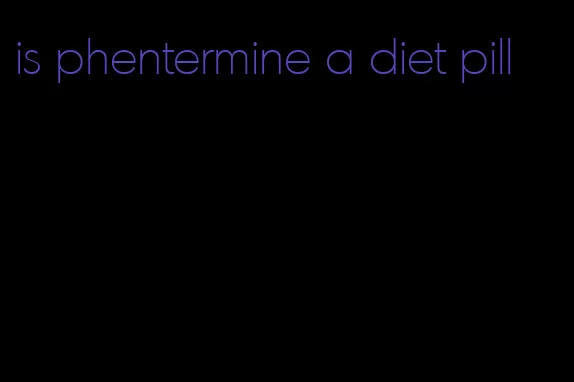 is phentermine a diet pill