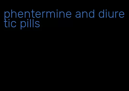 phentermine and diuretic pills