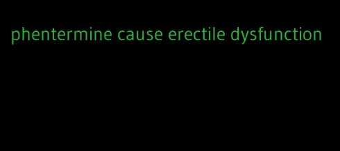 phentermine cause erectile dysfunction