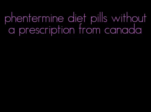 phentermine diet pills without a prescription from canada