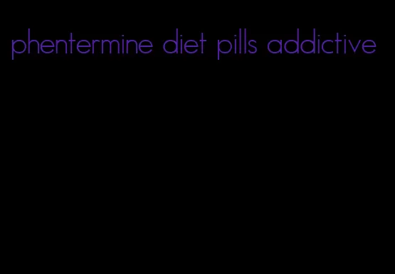 phentermine diet pills addictive