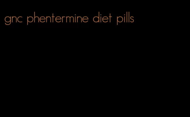 gnc phentermine diet pills